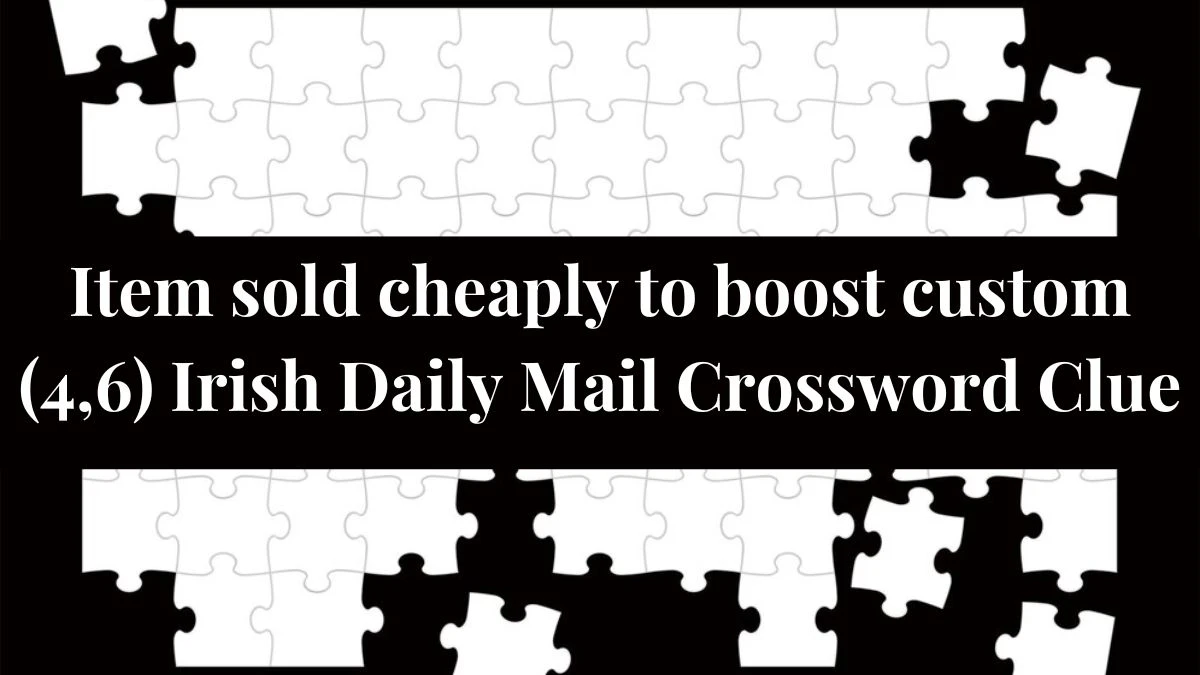Irish Daily Mail Quick Item sold cheaply to boost custom (4,6) Crossword Clue Puzzle Answer from June 05 2024