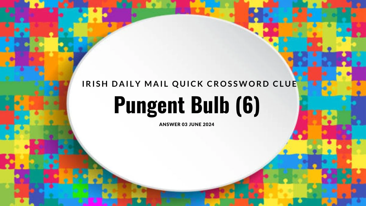 Irish Daily Mail Quick Pungent Bulb (6) Crossword Clue from 03 June