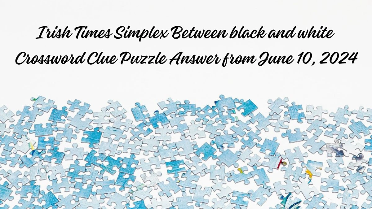 Irish Times Simplex Between black and white Crossword Clue Puzzle Answer from June 10, 2024