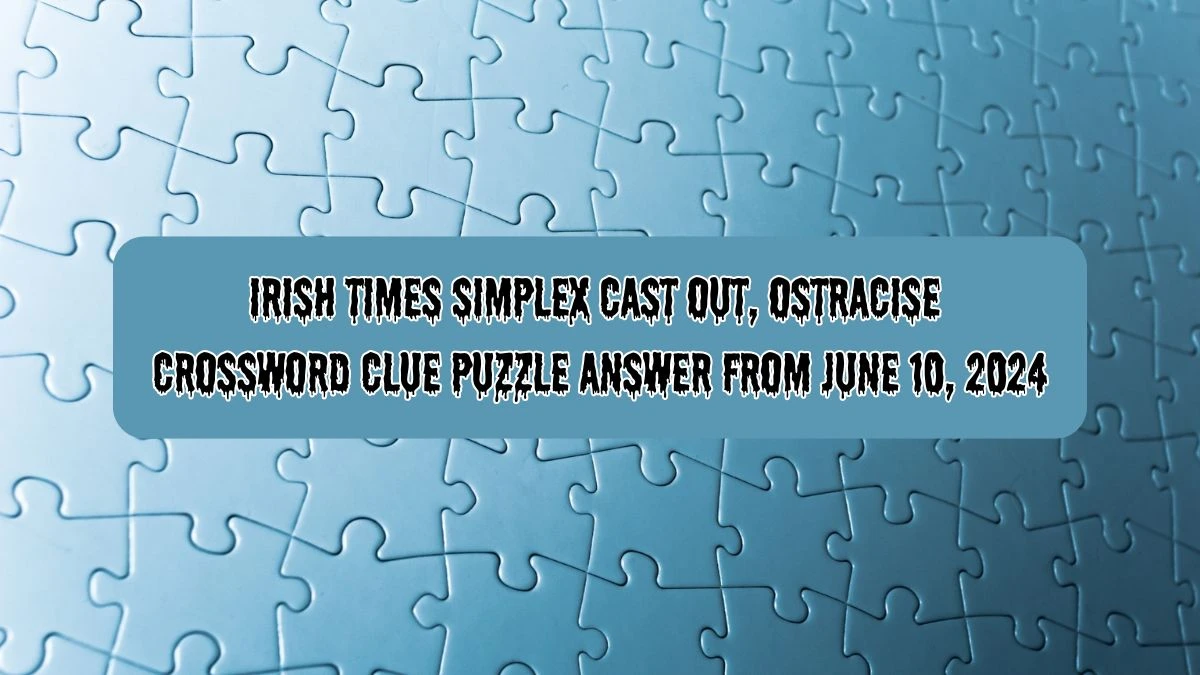 Irish Times Simplex Cast out, ostracise Crossword Clue Puzzle Answer from June 10, 2024