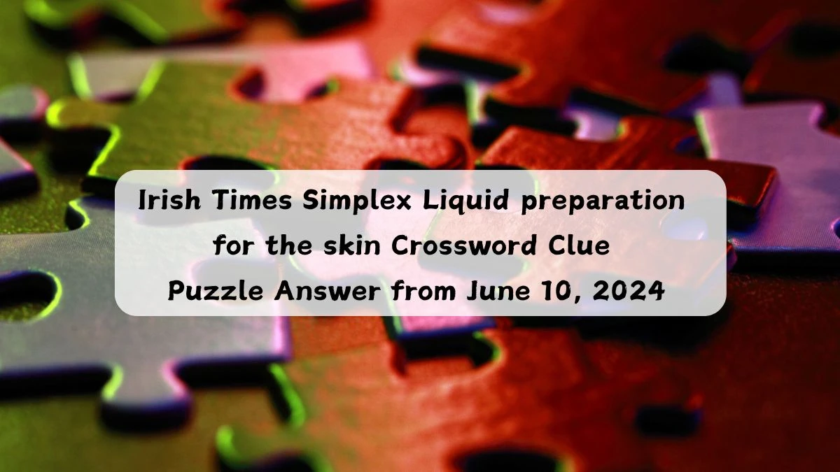 Irish Times Simplex Liquid preparation for the skin Crossword Clue Puzzle Answer from June 10, 2024