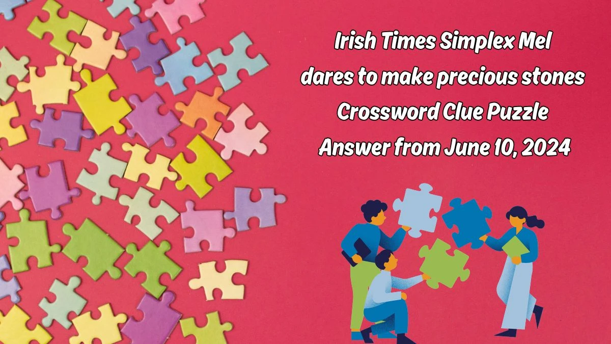 Irish Times Simplex Mel dares to make precious stones Crossword Clue Puzzle Answer from June 10, 2024