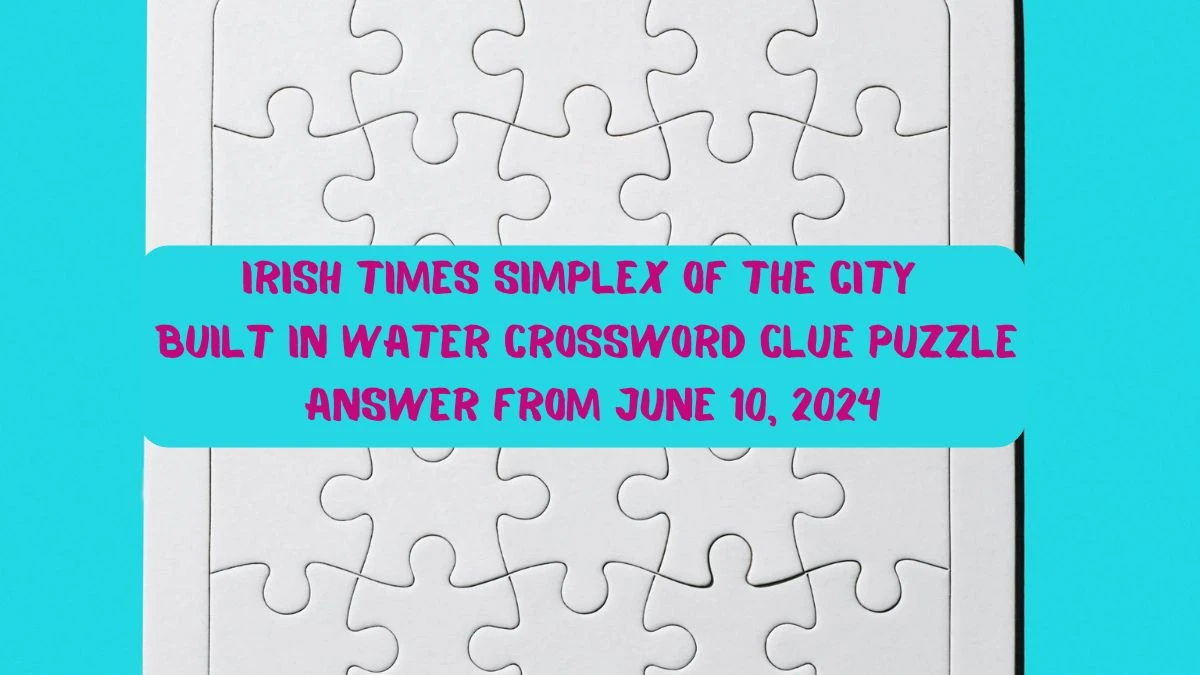 Irish Times Simplex Of the city built in water Crossword Clue Puzzle Answer from June 10, 2024