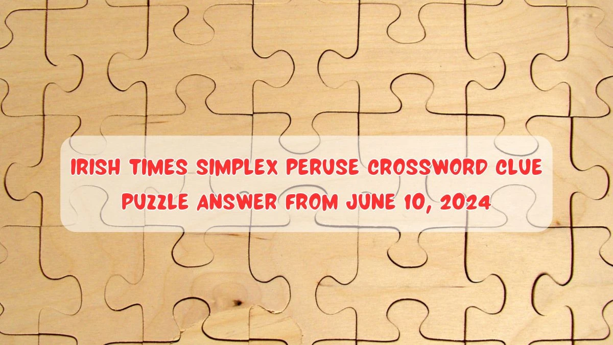 Irish Times Simplex Peruse Crossword Clue Puzzle Answer from June 10, 2024