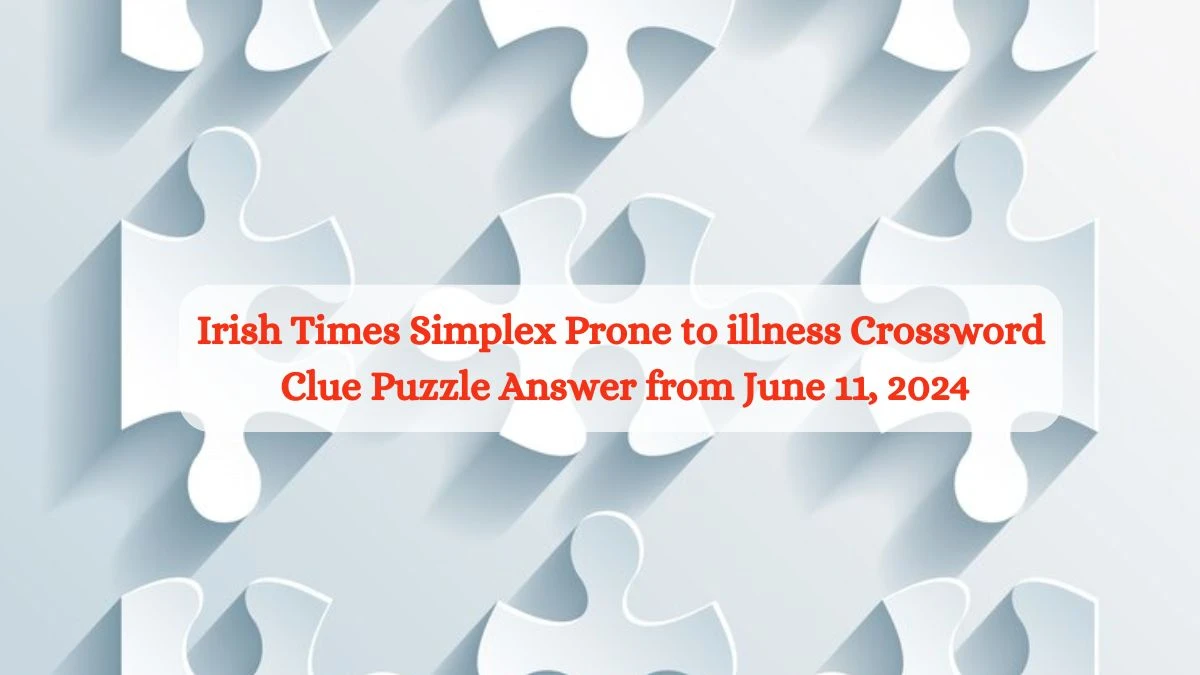 Irish Times Simplex Prone to illness Crossword Clue Puzzle Answer from June 11, 2024