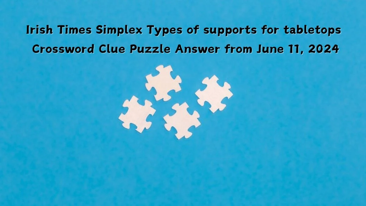 Irish Times Simplex Types of supports for tabletops Crossword Clue Puzzle Answer from June 11, 2024