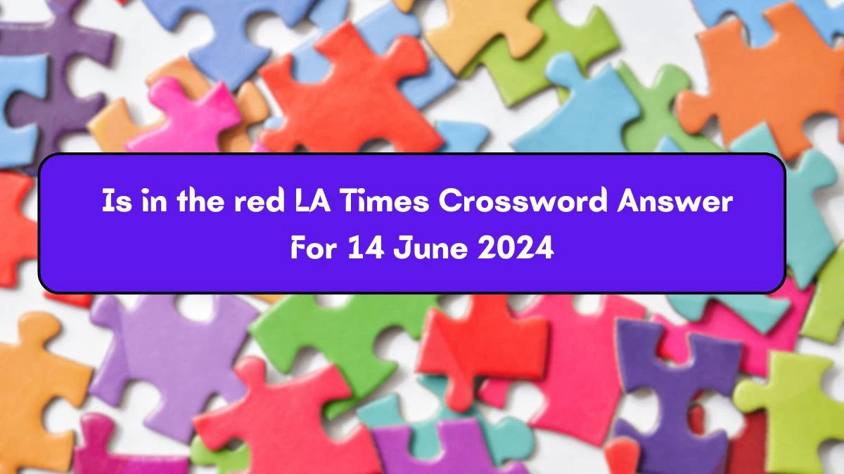 Is in the red LA Times Crossword Clue Puzzle Answer from June 14, 2024