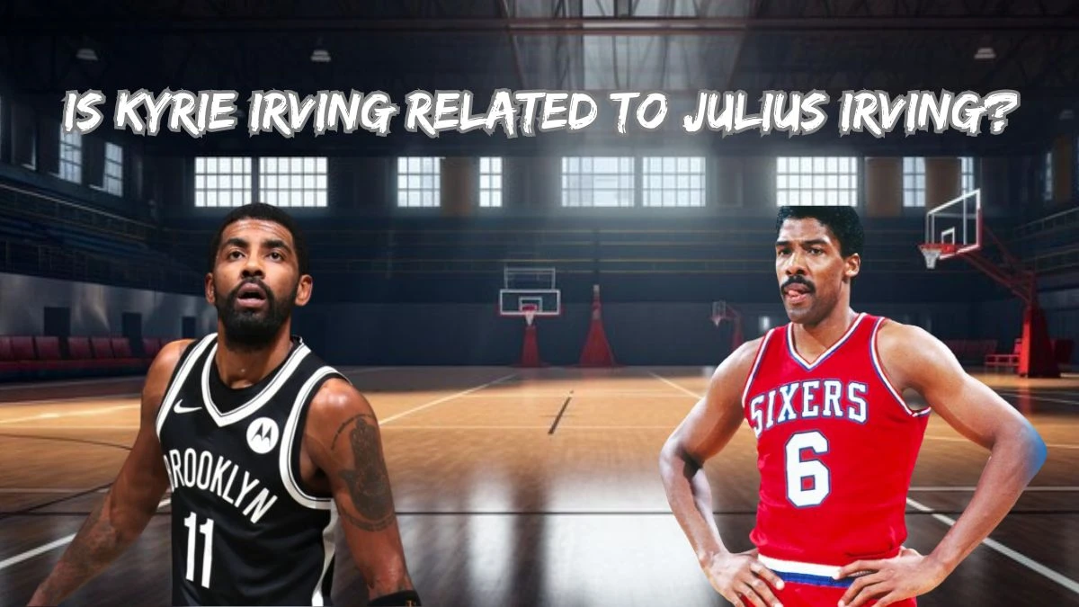 Is Kyrie Irving Related To Julius Irving?