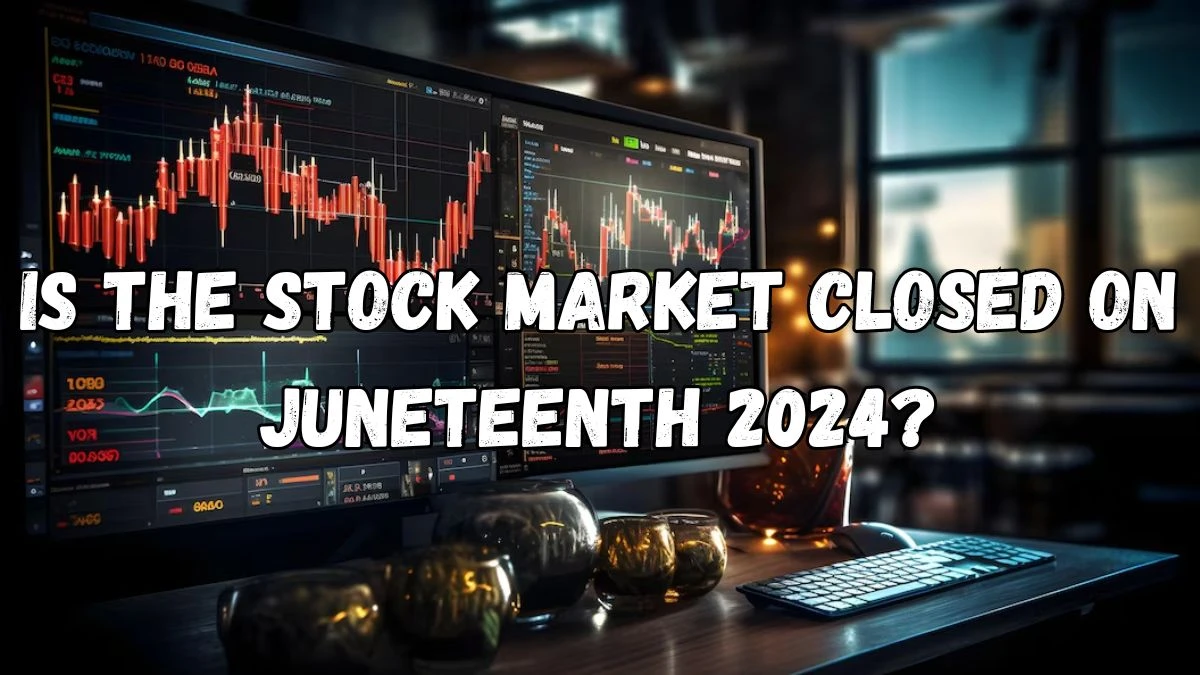 Is the Stock Market Closed on Juneteenth 2024? Why Do The U.S. Stock Markets Close on Certain Holidays?