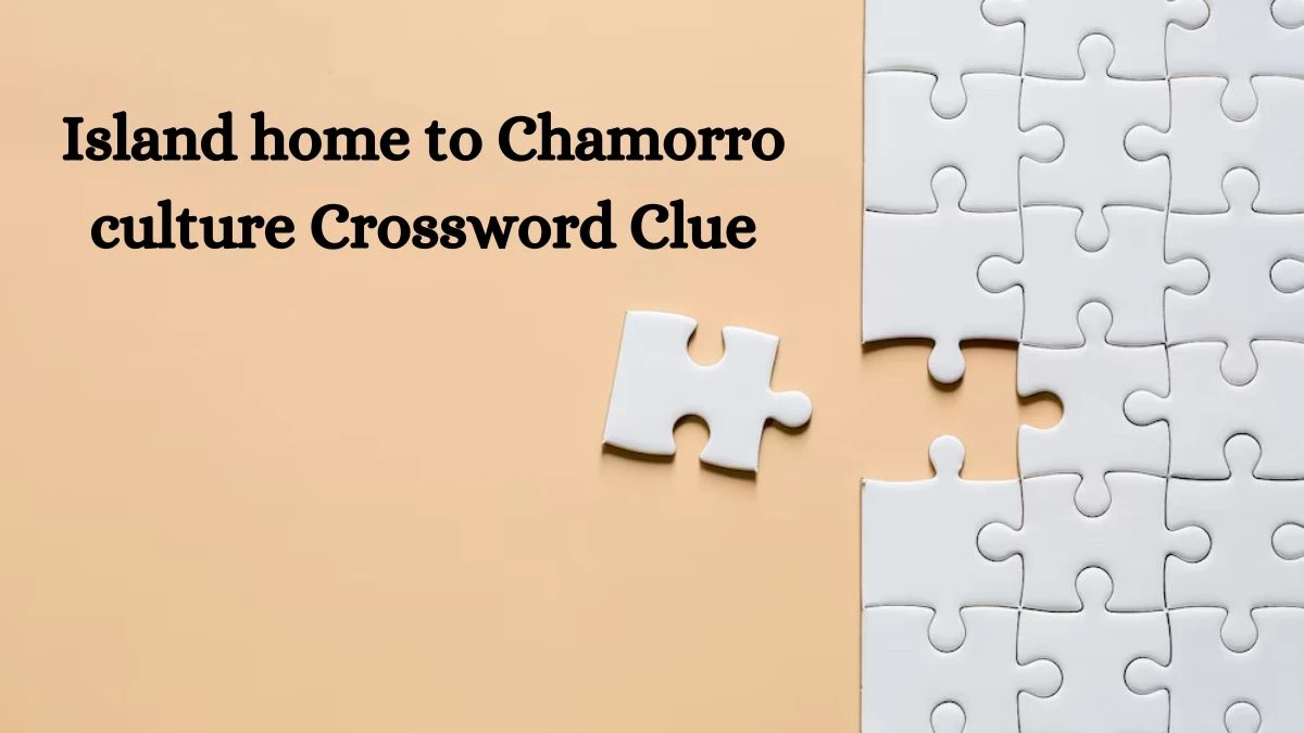 USA Today Island home to Chamorro culture Crossword Clue Puzzle Answer from June 25, 2024