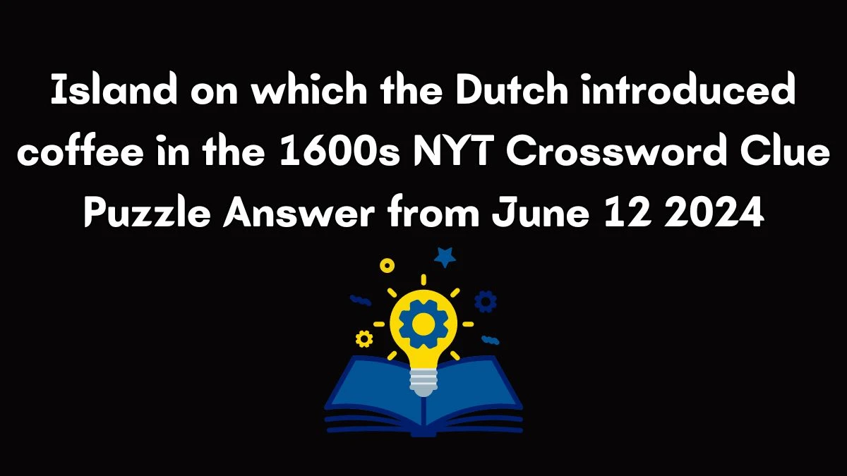 Island on which the Dutch introduced coffee in the 1600s NYT Crossword Clue Puzzle Answer from June 12 2024