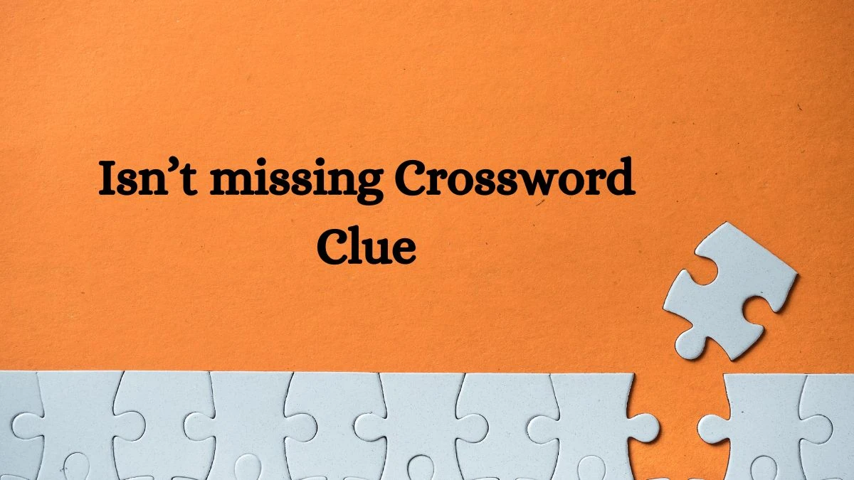 Isn’t missing LA Times Crossword Clue Puzzle Answer from June 28, 2024