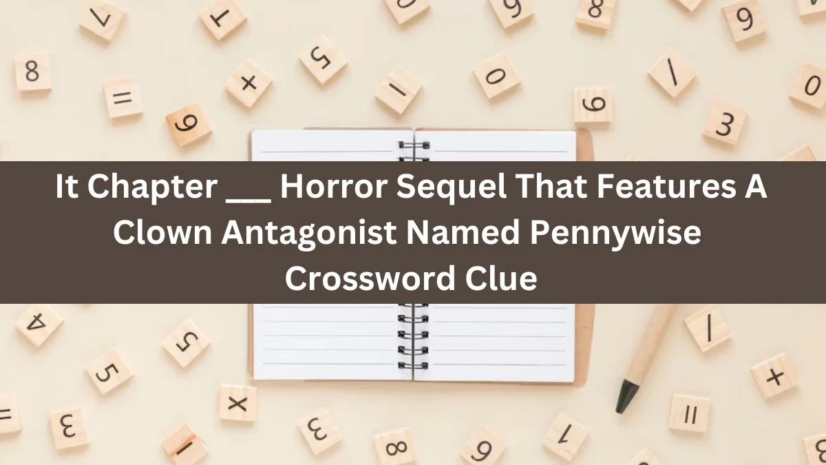 Daily Themed It Chapter ___ Horror Sequel That Features A Clown Antagonist Named Pennywise Crossword Clue Puzzle Answer from June 13, 2024