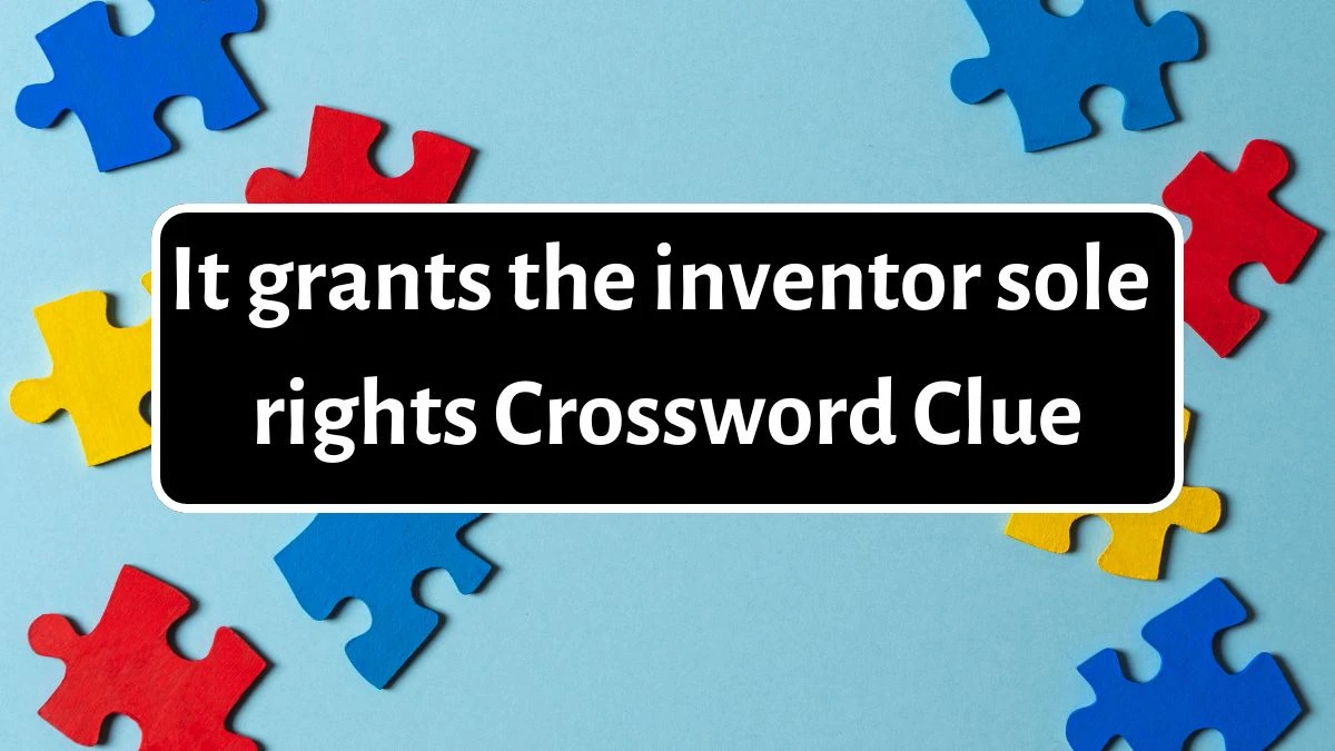 Irish Time Simplex It grants the inventor sole rights Crossword Clue Puzzle Answer from June 13, 2024