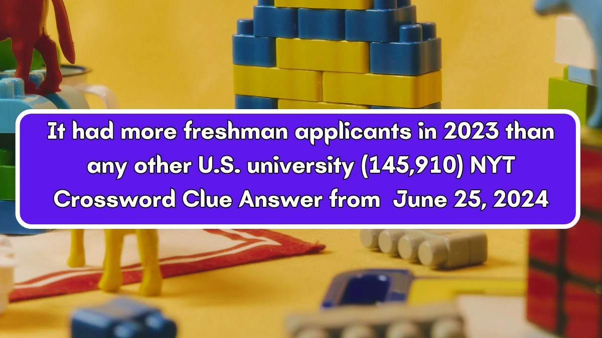 It had more freshman applicants in 2023 than any other U.S. university (145,910) NYT Crossword Clue Puzzle Answer from June 25, 2024