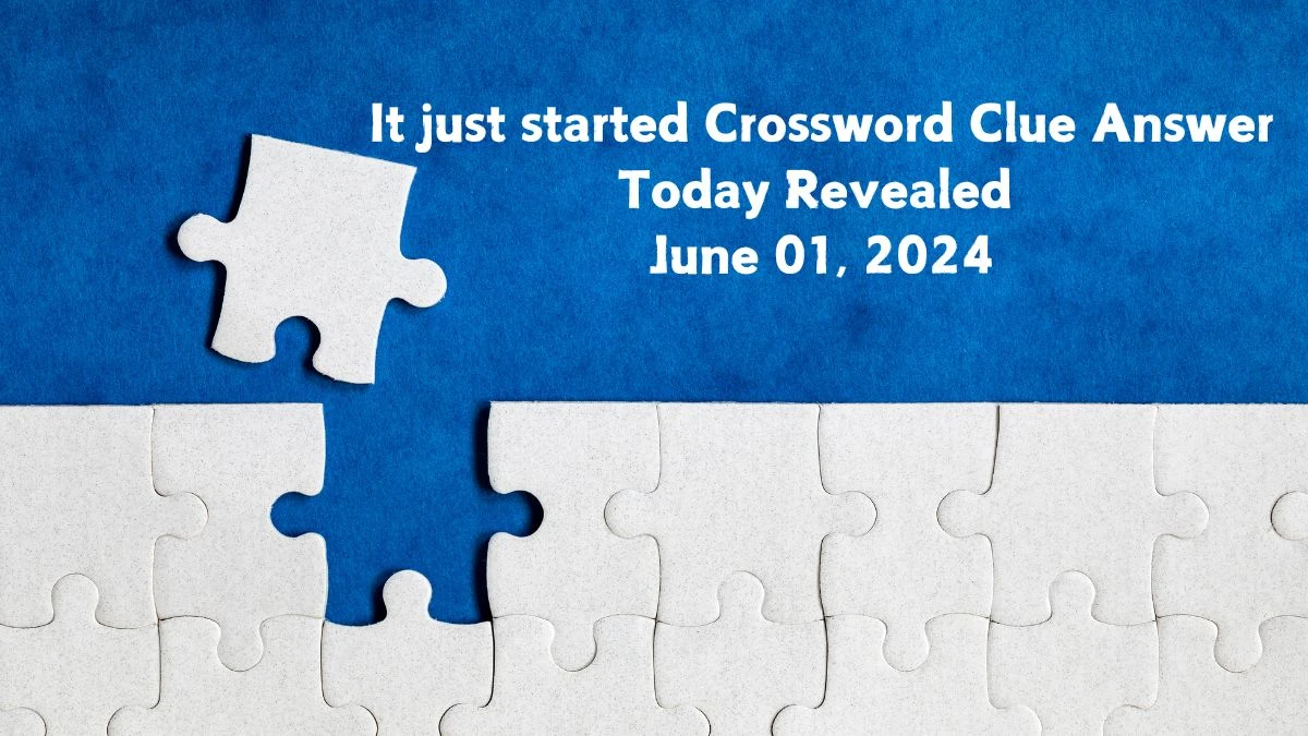 It just started Crossword Clue Answer Today Revealed June 01, 2024