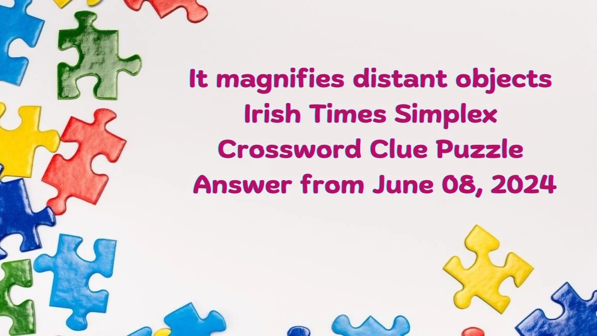 It magnifies distant objects Irish Times Simplex Crossword Clue Puzzle Answer from June 08, 2024