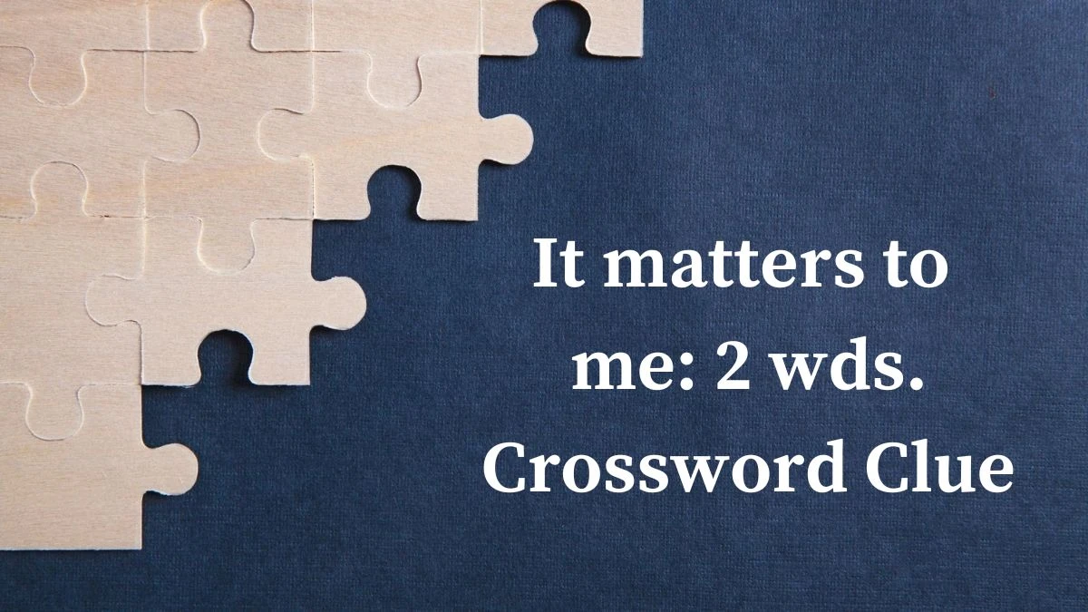 It matters to me: 2 wds. Daily Commuter Crossword Clue Puzzle Answer from June 26, 2024