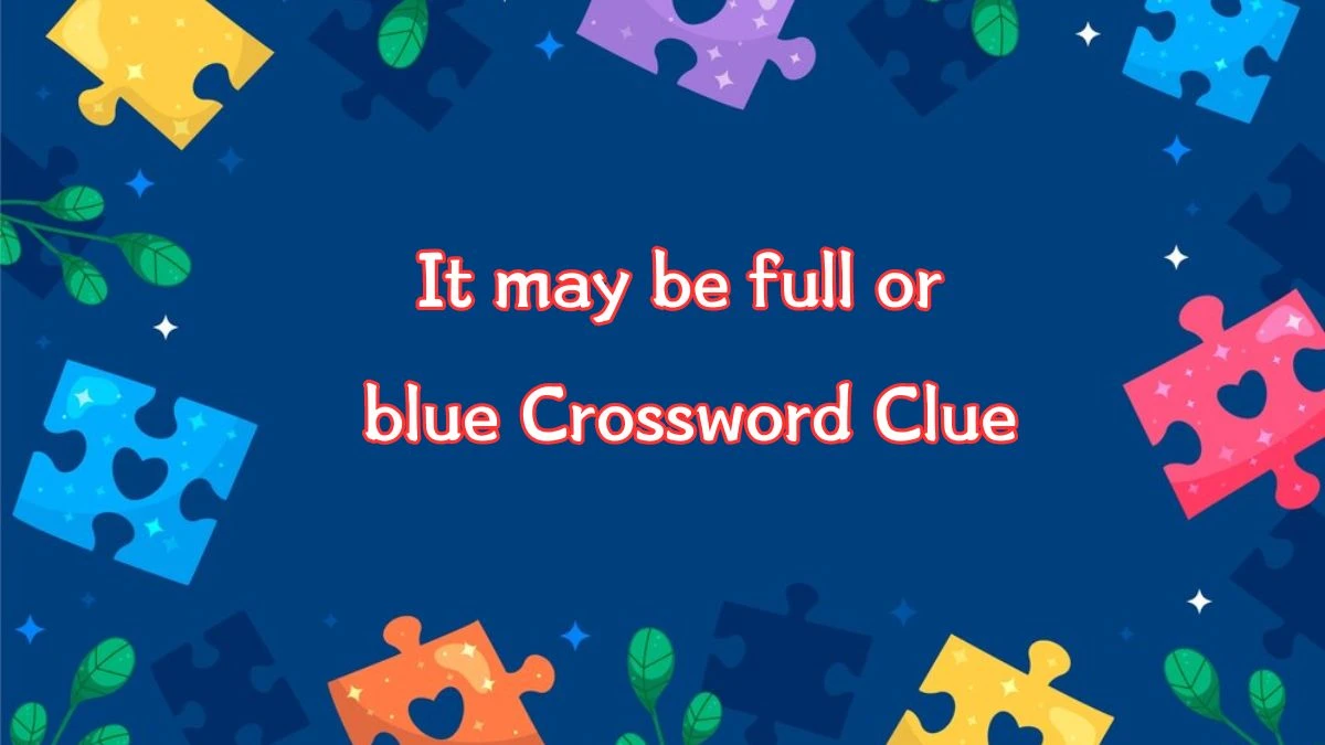 Universal It may be full or blue Crossword Clue Puzzle Answer from June 24, 2024