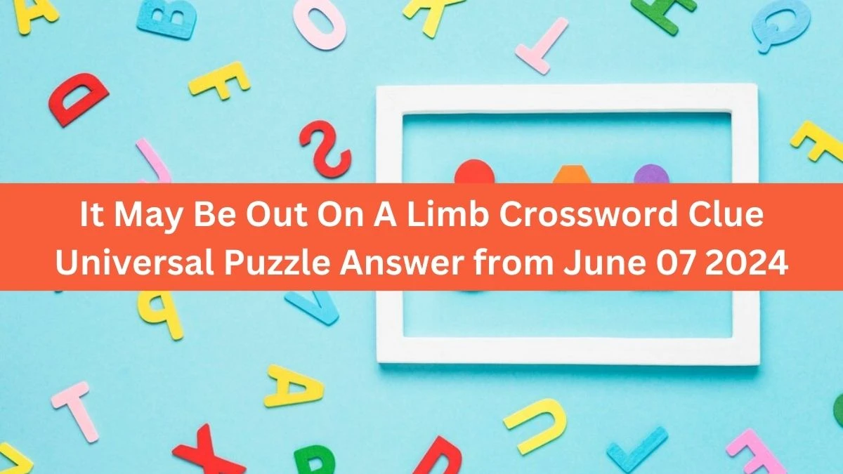 It May Be Out On A Limb Crossword Clue Universal Puzzle Answer from June 07 2024