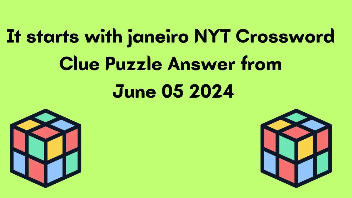 It starts with janeiro NYT Crossword Clue Puzzle Answer from June 05 2024