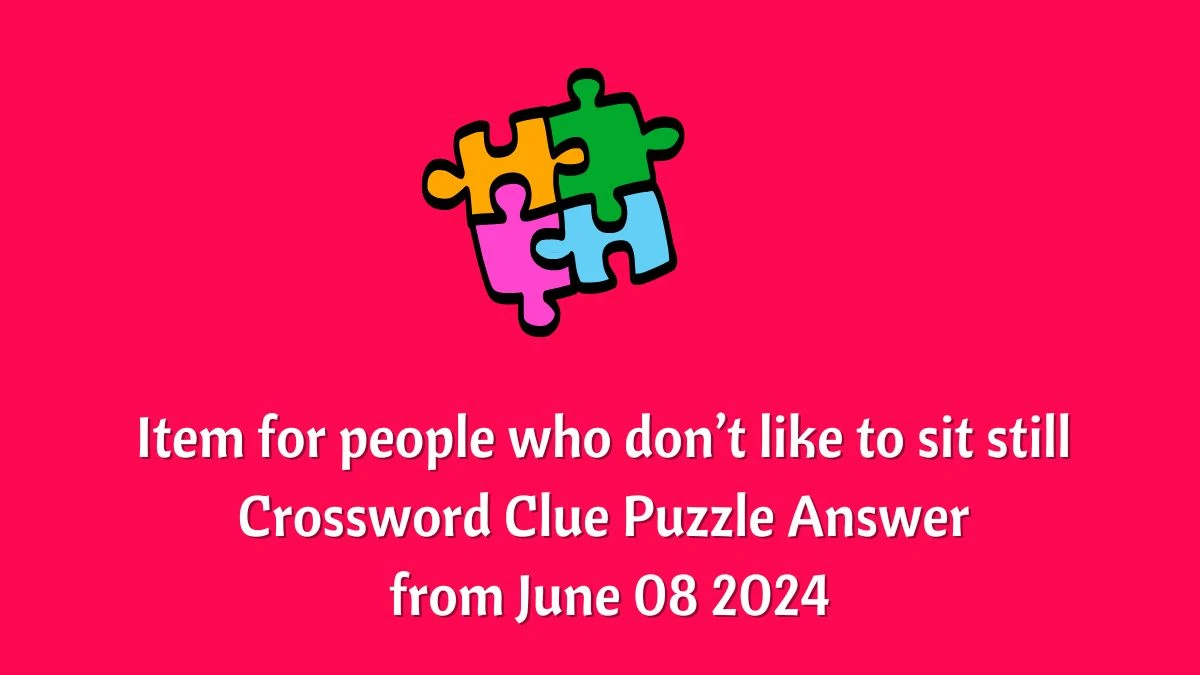 Item for people who don’t like to sit still Crossword Clue Puzzle Answer from June 08 2024