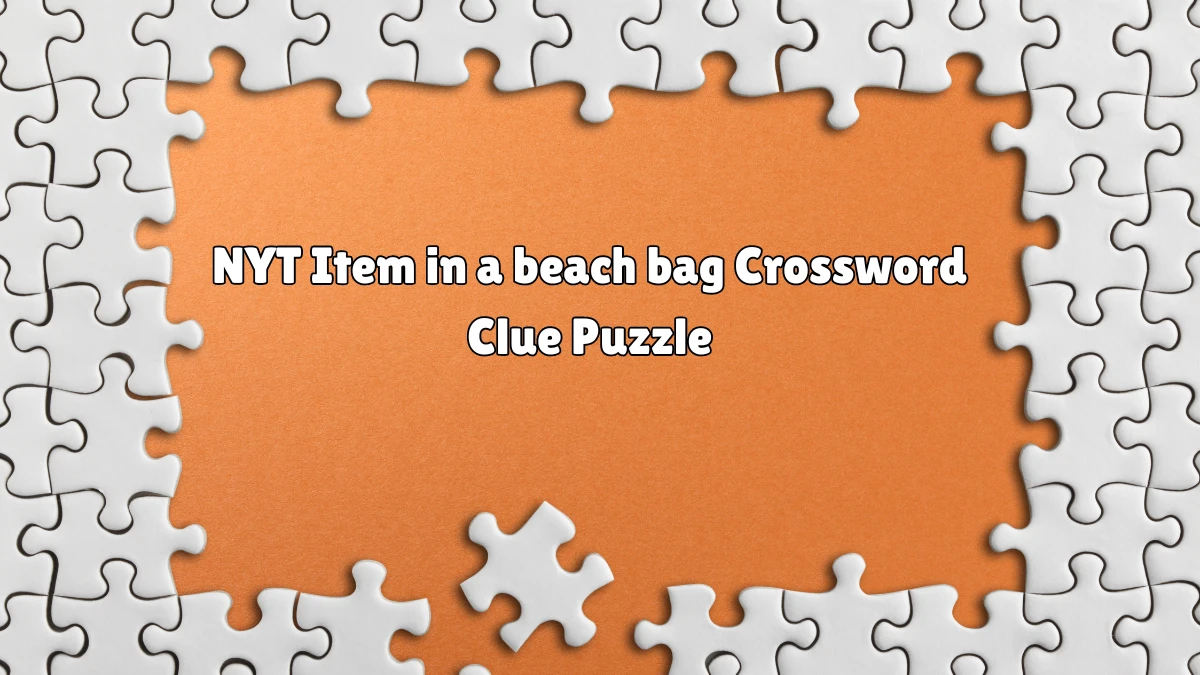 Item in a beach bag NYT Crossword Clue Puzzle Answer from June 13, 2024
