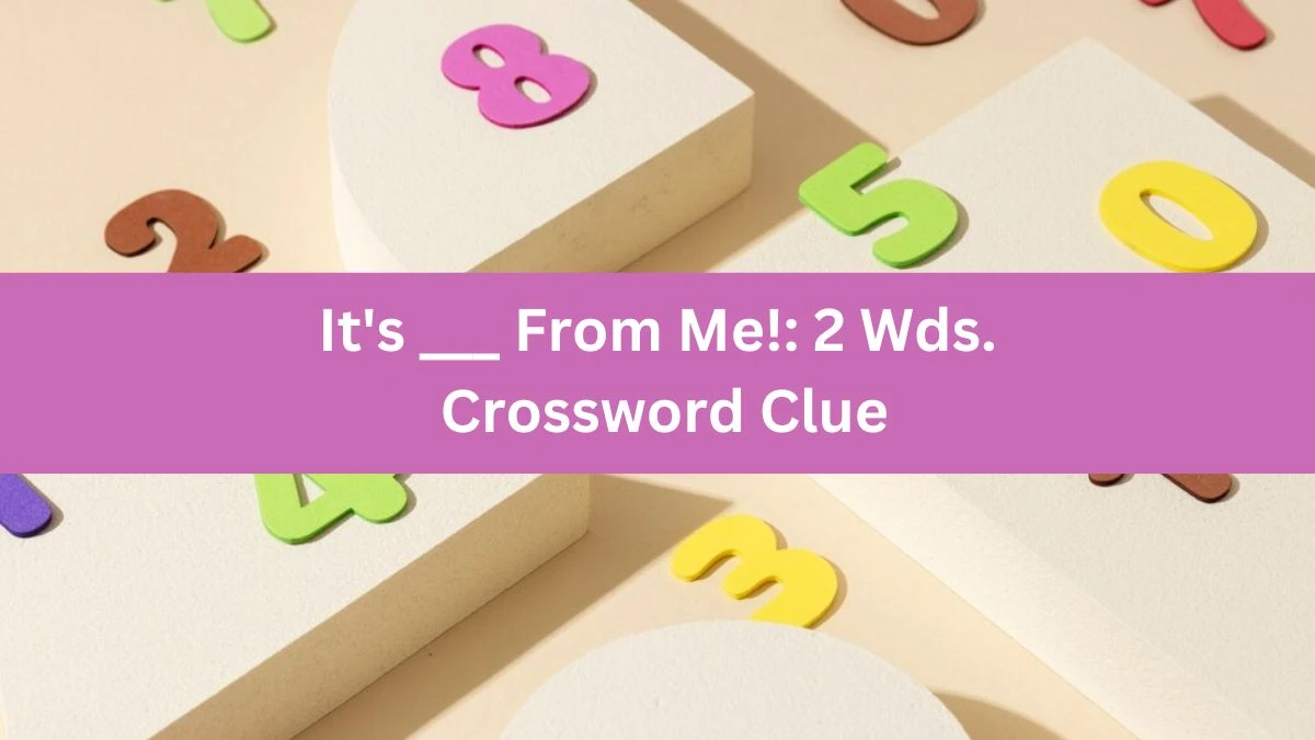 It's ___ From Me!: 2 Wds. Daily Themed Crossword Clue Puzzle Answer from June 24, 2024