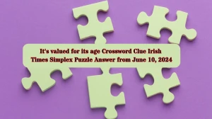 It's valued for its age Crossword Clue Irish Times Simplex Puzzle Answer from June 10, 2024