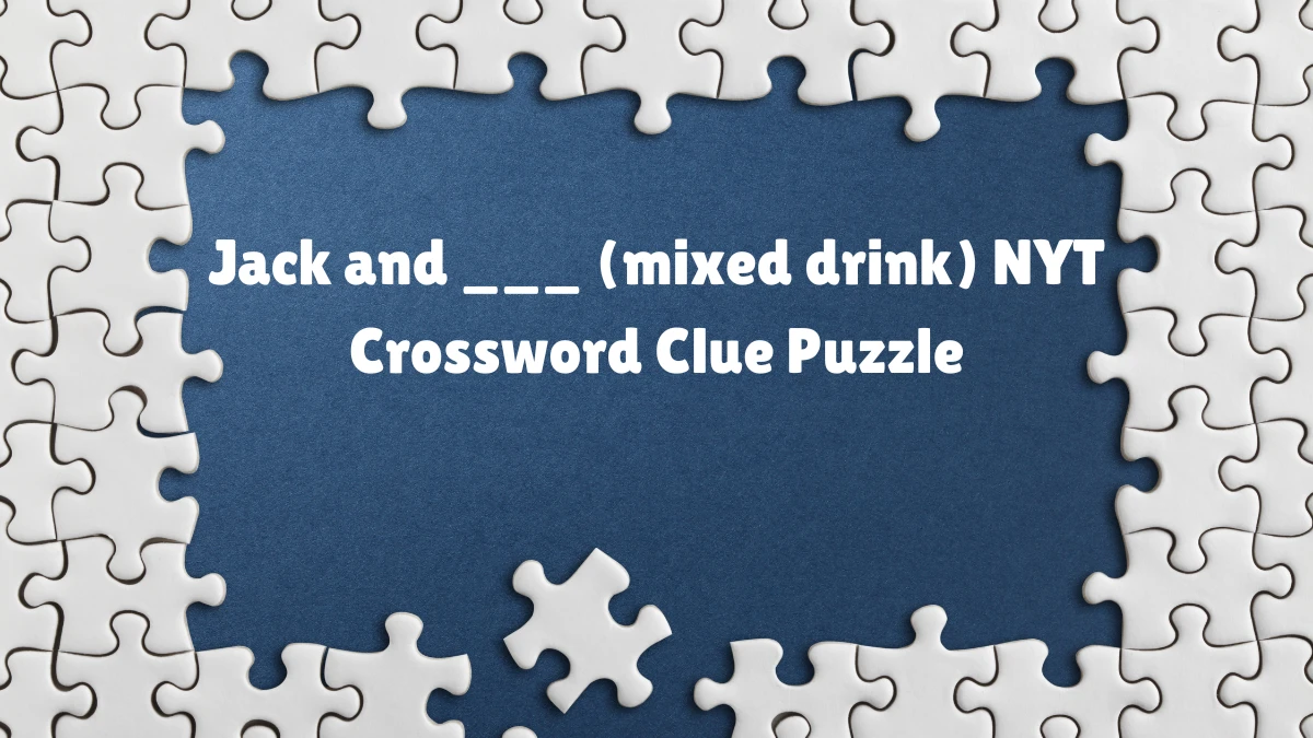 Jack and ___ (mixed drink) NYT Crossword Clue Puzzle Answer from June 13 2024