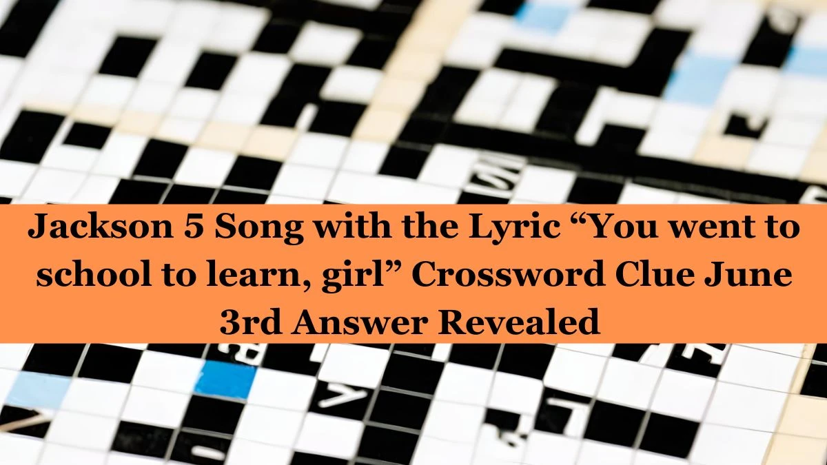 Jackson 5 Song with the Lyric “You went to school to learn, girl” Crossword Clue June 3rd Answer Revealed 
