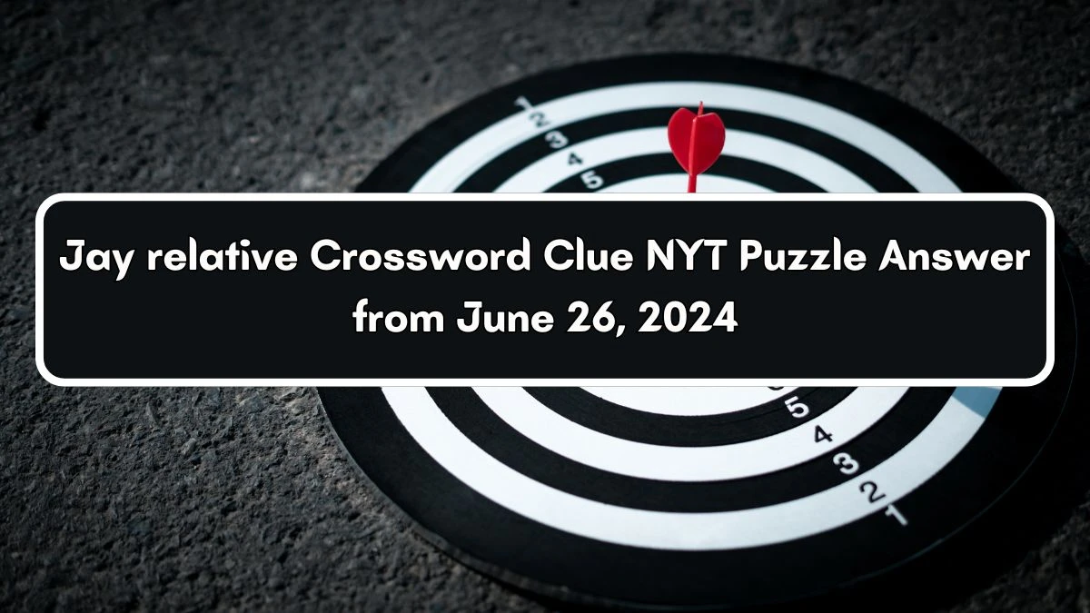 Jay relative Crossword Clue NYT Puzzle Answer from June 26, 2024