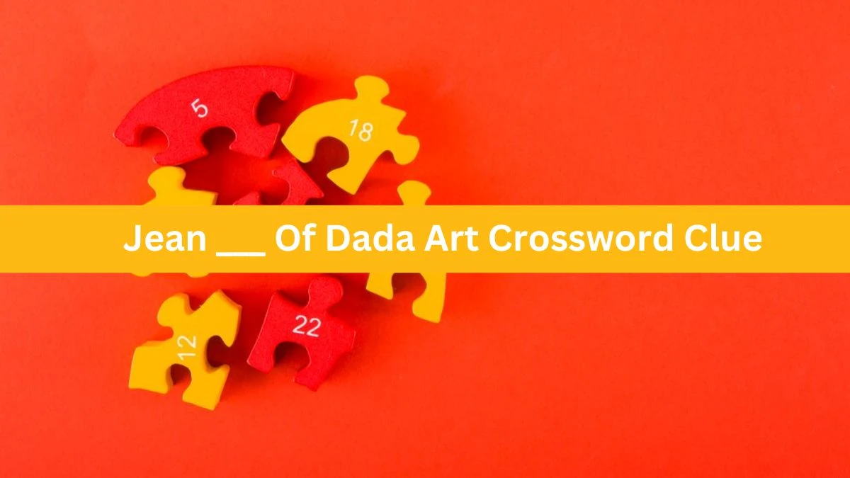 Jean ___ Of Dada Art Daily Themed Crossword Clue Answers on June 18, 2024