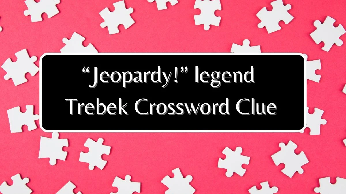 Universal “Jeopardy!” legend Trebek Crossword Clue Puzzle Answer from June 17, 2024