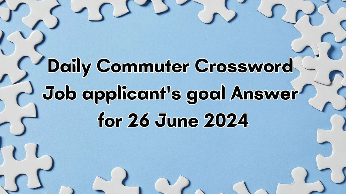 Job applicant's goal Daily Commuter Crossword Clue Puzzle Answer from June 26, 2024