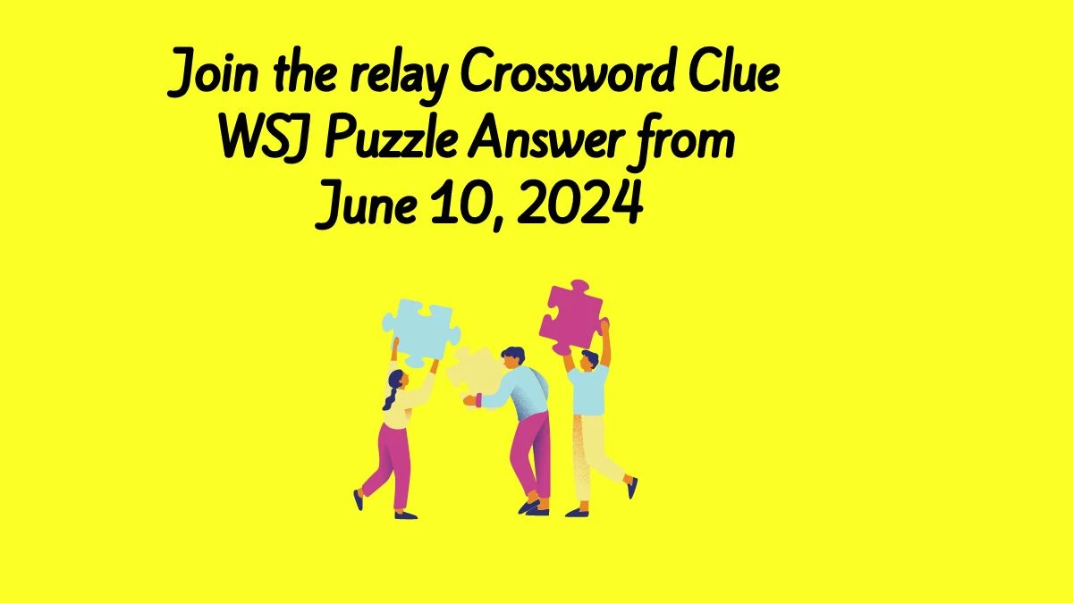 Join the relay Crossword Clue WSJ Puzzle Answer from June 10, 2024