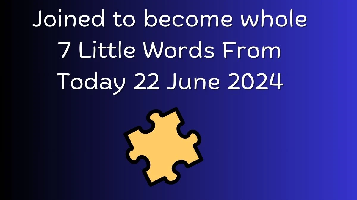 Joined to become whole 7 Little Words Puzzle Answer from June 22, 2024