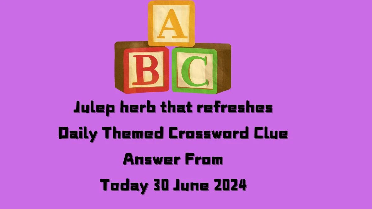 Julep herb that refreshes Daily Themed Crossword Clue Puzzle Answer from June 30, 2024