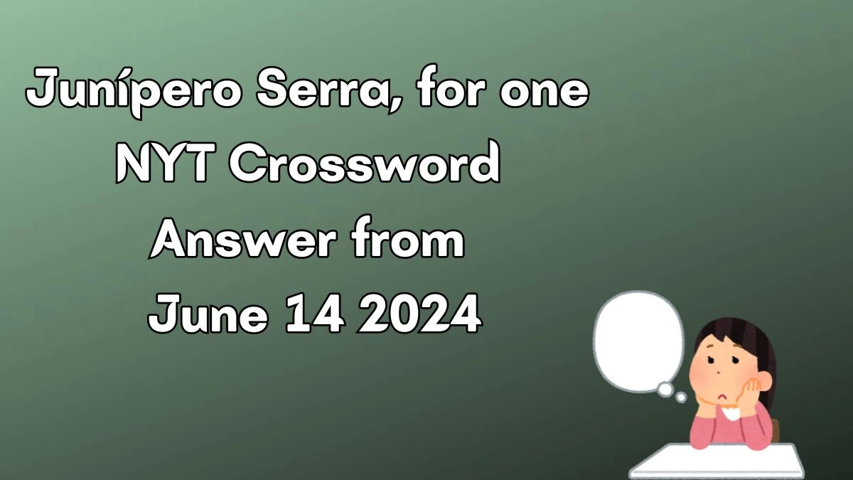 Junípero Serra for one NYT Crossword Clue Puzzle Answer from June 14