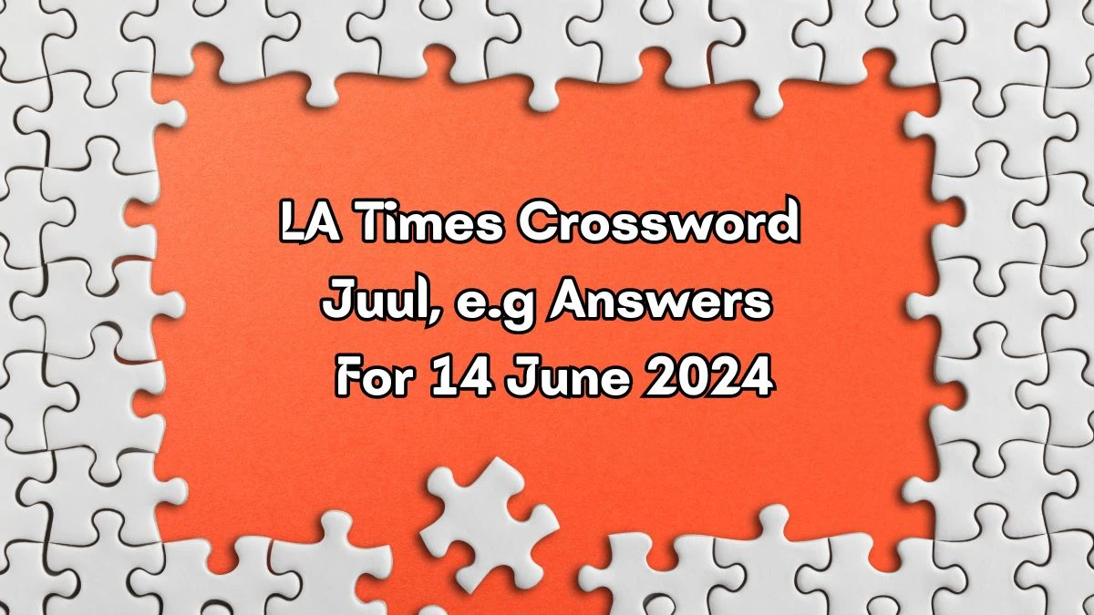 Juul, e.g LA Times Crossword Clue Puzzle Answer from June 14, 2024