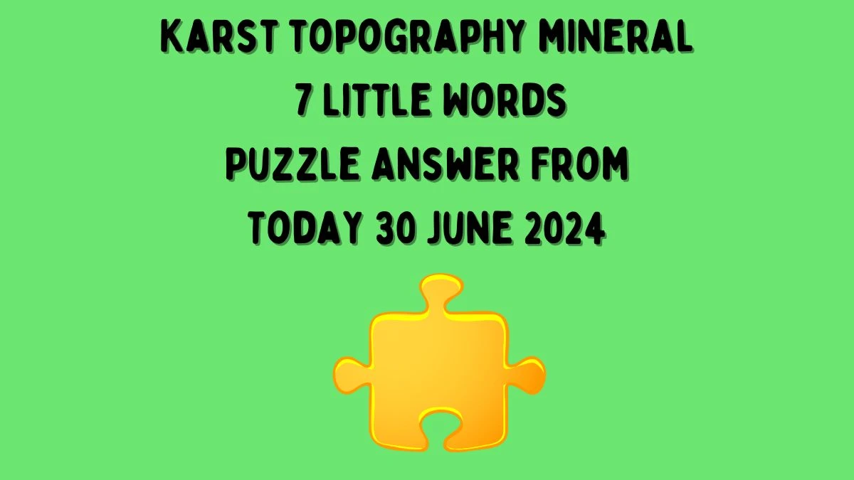 Karst topography mineral 7 Little Words Puzzle Answer from June 30, 2024