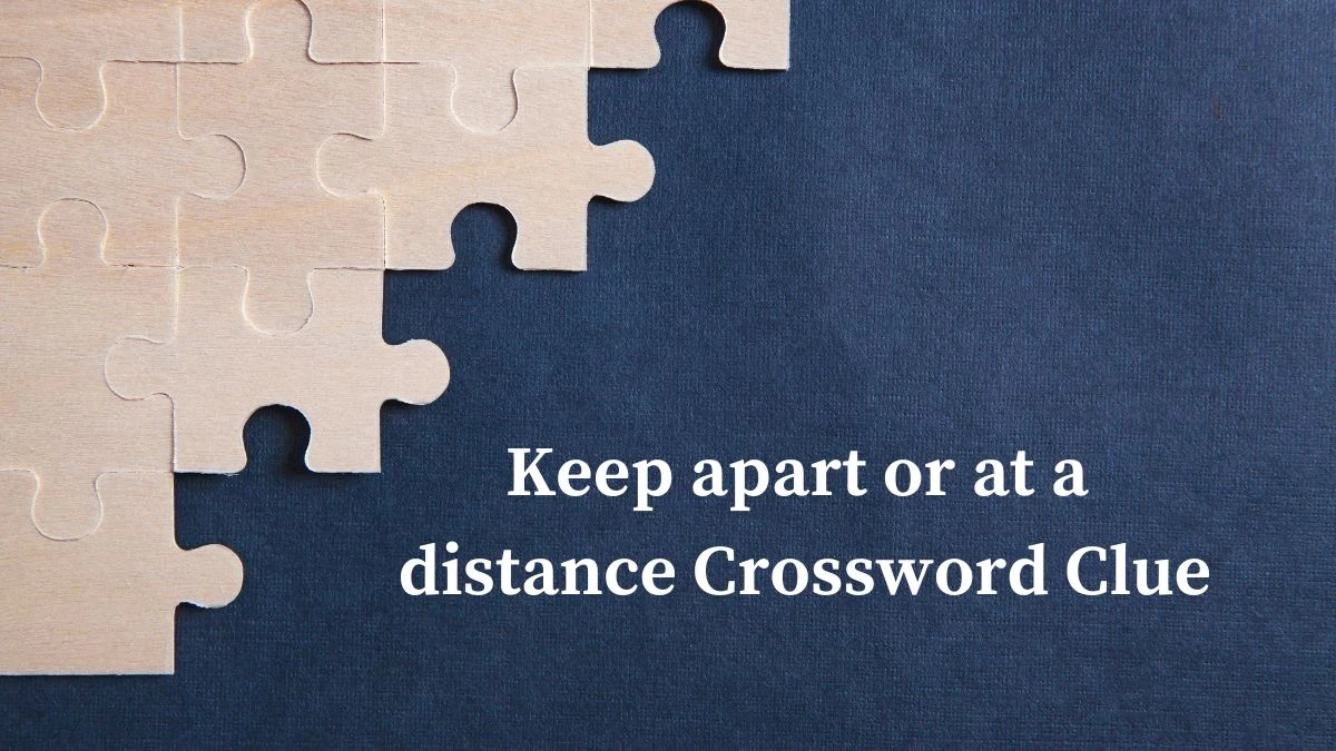 Keep apart or at a distance Crossword Clue Puzzle Answer from June 21, 2024