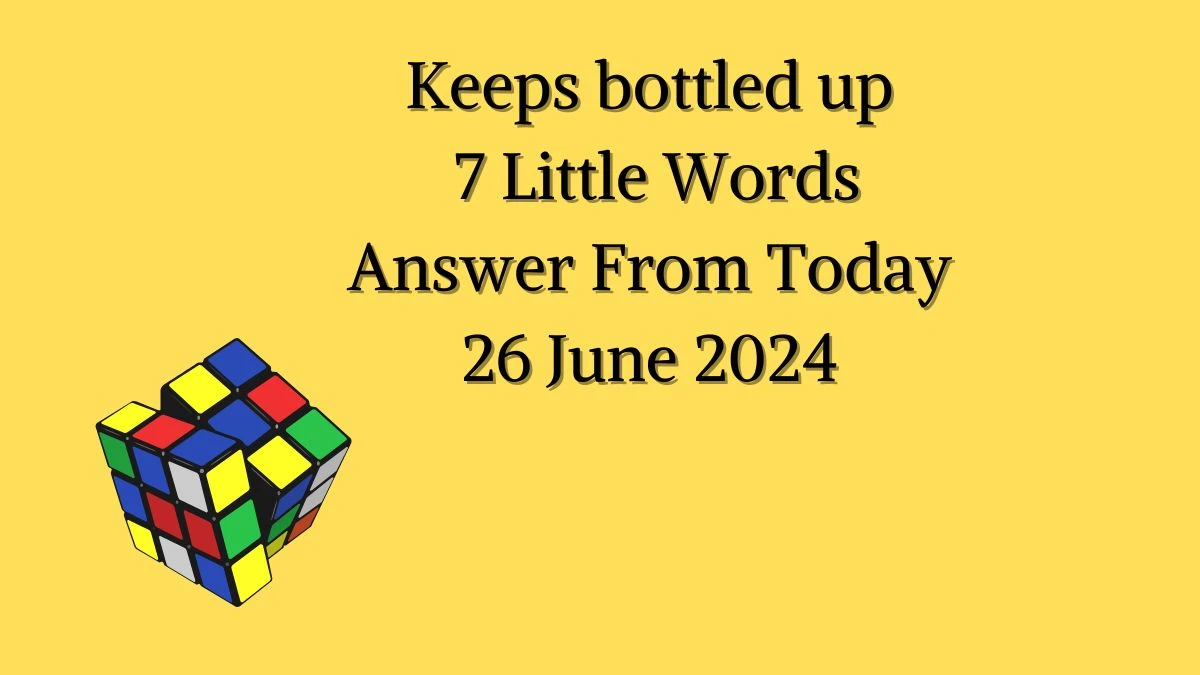 Keeps bottled up 7 Little Words Puzzle Answer from June 26, 2024