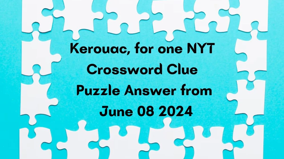 Kerouac, for one NYT Crossword Clue Puzzle Answer from June 08 2024