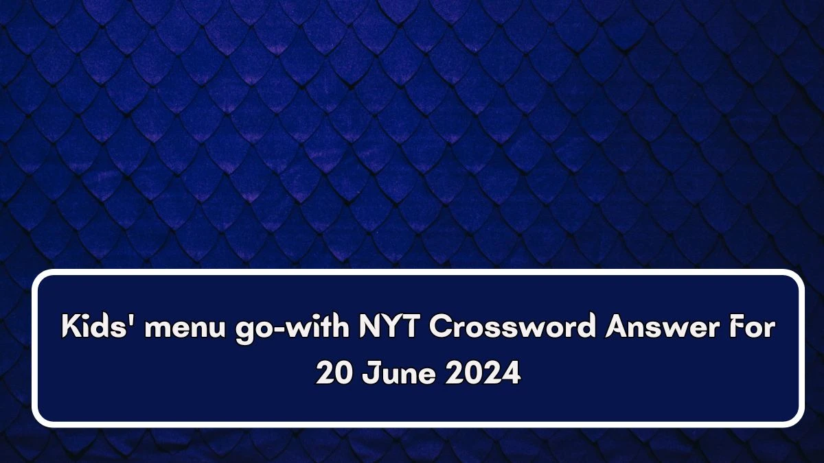 NYT Kids' menu go-with Crossword Clue Puzzle Answer from June 20, 2024