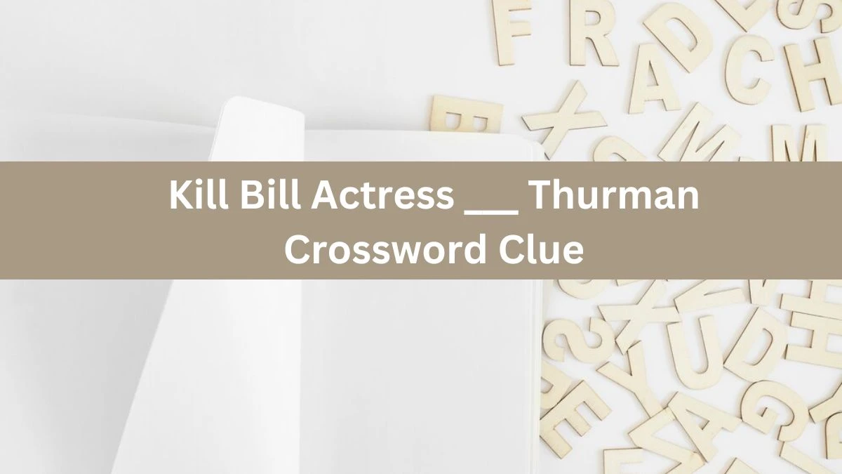 Kill Bill Actress ___ Thurman Daily Themed Crossword Clue Puzzle Answer from June 15, 2024