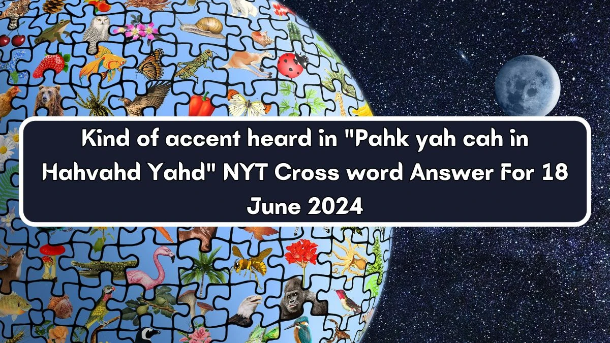 Kind of accent heard in Pahk yah cah in Hahvahd Yahd Crossword Clue NYT Puzzle Answer from June 18, 2024