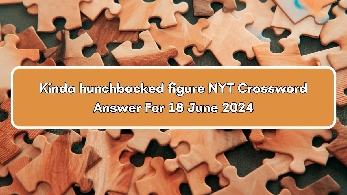 Kinda hunchbacked figure Crossword Clue NYT Puzzle Answer from June 18
