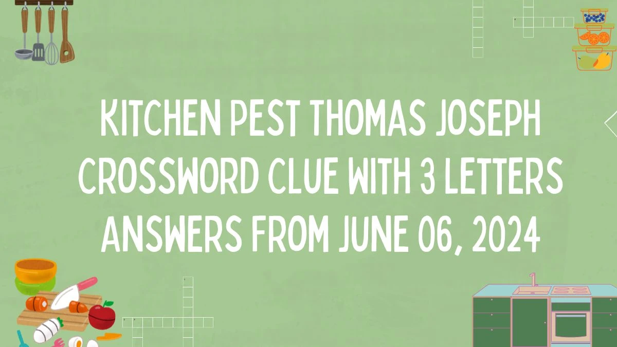 Kitchen Pest Thomas Joseph Crossword Clue With 3 Letters Answers From June 06, 2024