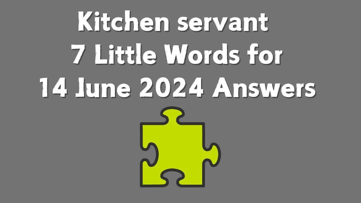 Kitchen servant 7 Little Words Crossword Clue Puzzle Answer from June 14, 2024